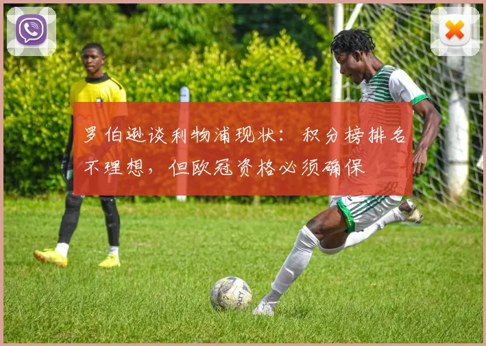 罗伯逊谈利物浦现状：积分榜排名不理想，但欧冠资格必须确保